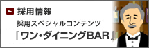 採用情報 採用スペシャルコンテンツ「ワン・ダイニングBAR」